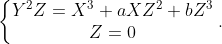 \left\{\begin{matrix} Y^{2}Z=X^{3}+aXZ^{2}+bZ^{3}\\ Z=0 \end{matrix}\right..